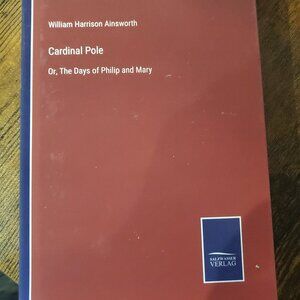Cardinal Pole: Or, The Days of Philip and Mary by William Harrison Ainswor